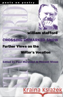 Crossing Unmarked Snow: Further Views on the Writer's Vocation Stafford, William 9780472066643 University of Michigan Press