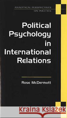 Political Psychology in International Relations Rose McDermott 9780472067015 University of Michigan Press