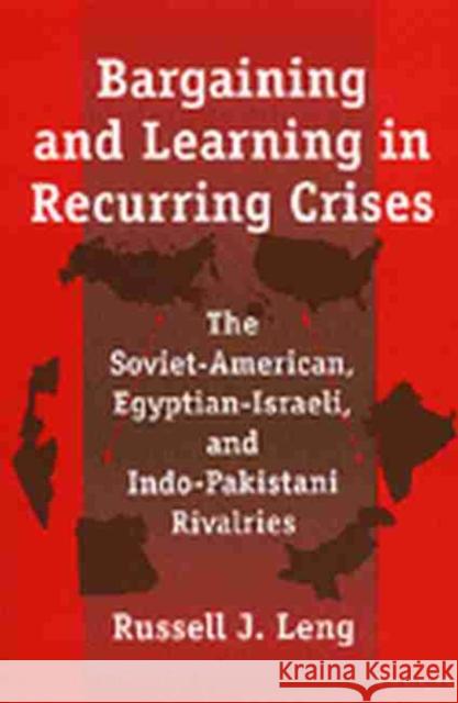 Bargaining and Learning in Recurring Crises: The Soviet-American, Egyptian-Israeli, and Indo-Pakistani Rivalries Leng, Russell J. 9780472067039 University of Michigan Press