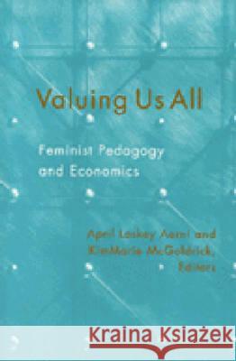 Valuing Us All: Feminist Pedagogy and Economics Aerni, April Laskey 9780472067046 University of Michigan Press