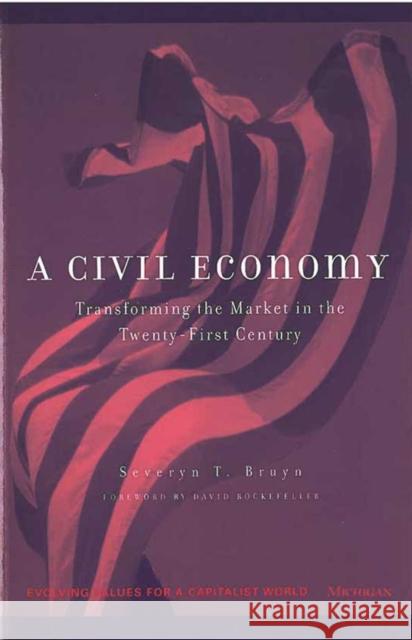 A Civil Economy: Transforming the Marketplace in the Twenty-First Century Bruyn, Severyn T. 9780472067060 University of Michigan Press
