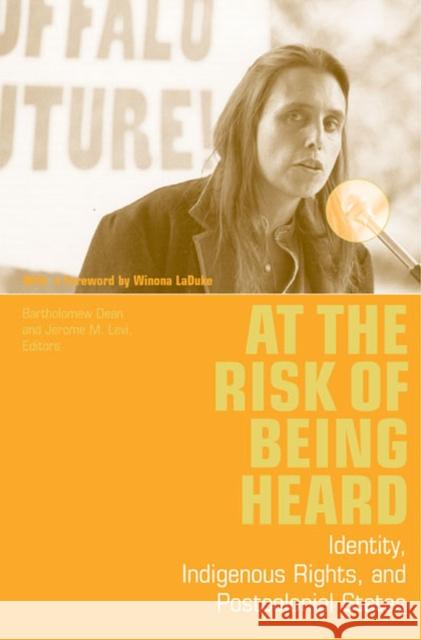 At the Risk of Being Heard: Identity, Indigenous Rights, and Postcolonial States Bartholomew Dean Jerome M. Levi 9780472067367 University of Michigan Press
