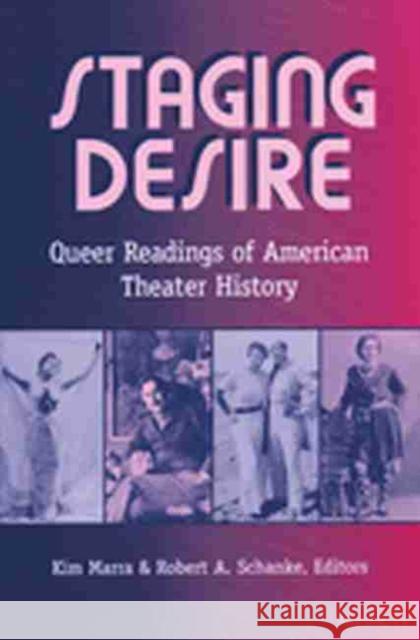 Staging Desire: Queer Readings of American Theater History Marra, Kimberley Bell 9780472067497 University of Michigan Press