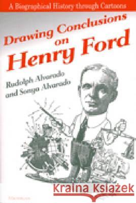 Drawing Conclusions on Henry Ford Rudolph Alvarado Sonya Alvarado Sonya Alvarado 9780472067664 University of Michigan Press