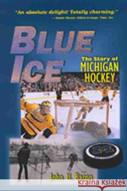 Blue Ice: The Story of Michigan Hockey Bacon, John U. 9780472067817 University of Michigan Press