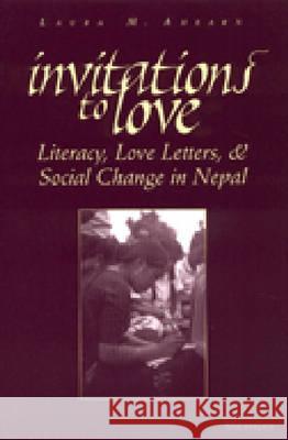 Invitations to Love: Literacy, Love Letters, and Social Change in Nepal Ahearn, Laura M. 9780472067848 University of Michigan Press