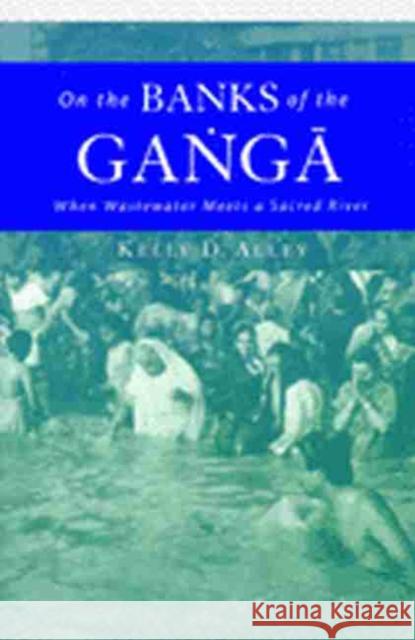 On the Banks of the Ganga: When Wastewater Meets a Sacred River Alley, Kelly D. 9780472068081 University of Michigan Press