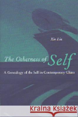 The Otherness of Self: A Genealogy of Self in Contemporary China Xin Liu Liu Xin 9780472068098 University of Michigan Press