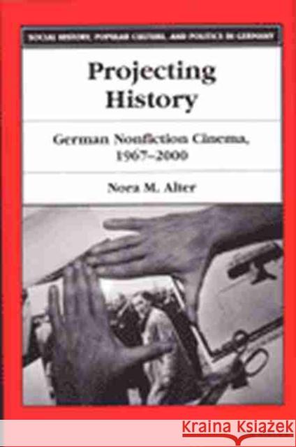 Projecting History: German Nonfiction Cinema, 1967-2000 Alter, Nora M. 9780472068128 University of Michigan Press