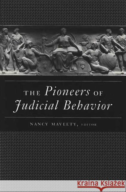 The Pioneers of Judicial Behavior Nancy Maveety 9780472068227 University of Michigan Press