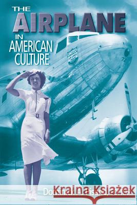 The Airplane in American Culture Dominick A. Pisano 9780472068333 University of Michigan Press
