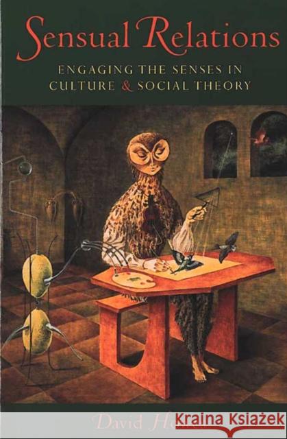 Sensual Relations: Engaging the Senses in Culture and Social Theory Howes, David 9780472068463 University of Michigan Press