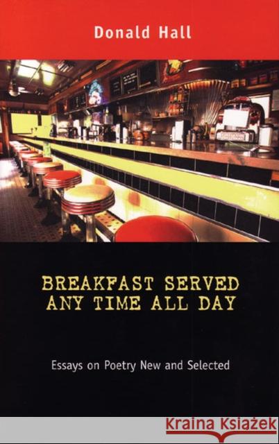 Breakfast Served Any Time All Day: Essays on Poetry New and Selected Hall, Donald 9780472068524 University of Michigan Press