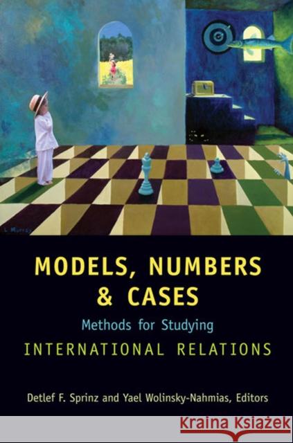 Models, Numbers, and Cases: Methods for Studying International Relations Sprinz, Detlef F. 9780472068616