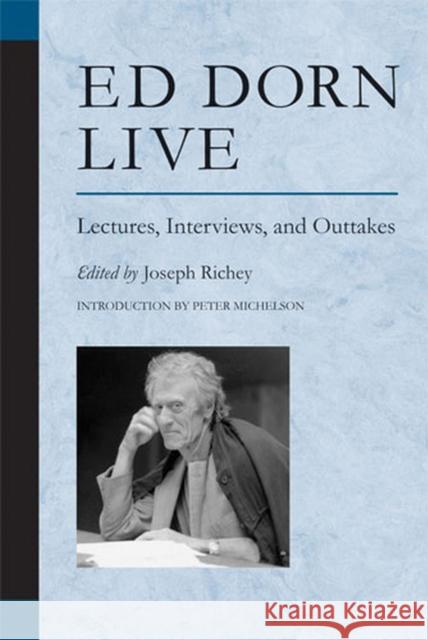 Ed Dorn Live: Lectures, Interviews, and Outtakes Richey, Joseph 9780472068623 University of Michigan Press