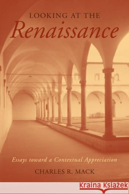 Looking at the Renaissance: Essays Toward a Contextual Appreciation Mack, Charles R. 9780472068906 University of Michigan Press