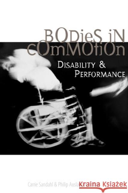 Bodies in Commotion: Disability and Performance Sandahl, Carrie 9780472068913 University of Michigan Press