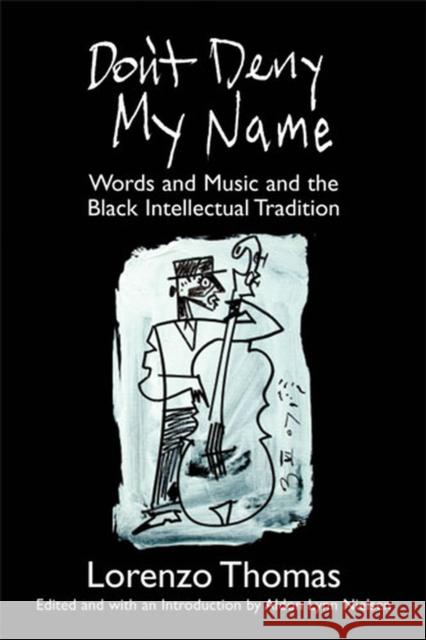 Don't Deny My Name: Words and Music and the Black Intellectual Tradition Thomas, Lorenzo 9780472068920 University of Michigan Press