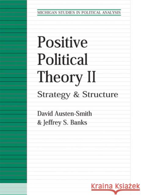 Positive Political Theory II: Strategy and Structure Austen-Smith, David 9780472068944 University of Michigan Press