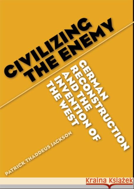 Civilizing the Enemy: German Reconstruction and the Invention of the West Jackson, Patrick Thaddeus 9780472069293 University of Michigan Press