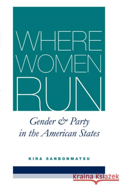 Where Women Run: Gender and Party in the American States Sanbonmatsu, Kira 9780472069347
