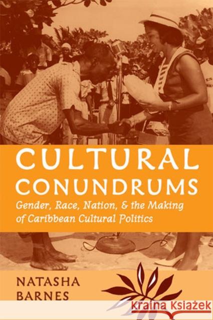 Cultural Conundrums: Gender, Race, Nation, and the Making of Caribbean Cultural Politics Barnes, Natasha 9780472069392 University of Michigan Press