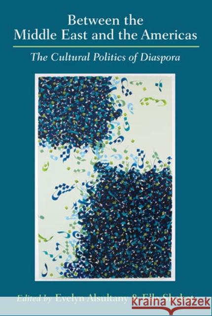 Between the Middle East and the Americas: The Cultural Politics of Diaspora Shohat, Ella Habiba 9780472069446