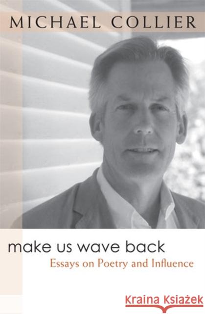 Make Us Wave Back: Essays on Poetry and Influence Collier, Michael 9780472069477