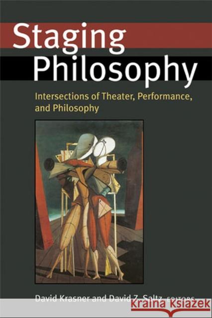 Staging Philosophy: Intersections of Theater, Performance, and Philosophy David Krasner David Z. Saltz 9780472069507