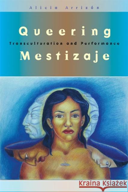 Queering Mestizaje: Transculturation and Performance Arrizon, Alicia 9780472069552 University of Michigan Press