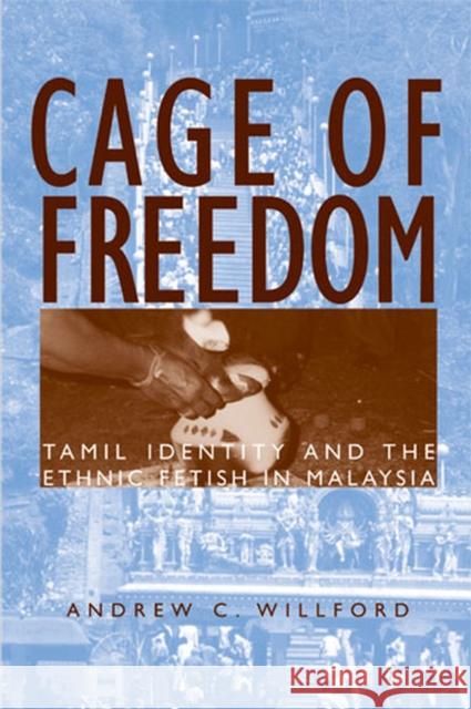 Cage of Freedom: Tamil Identity and the Ethnic Fetish in Malaysia Willford, Andrew C. 9780472069569 University of Michigan Press