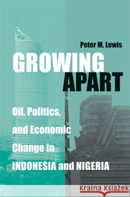 Growing Apart: Oil, Politics, and Economic Change in Indonesia and Nigeria Lewis, Peter 9780472069804 University of Michigan Press