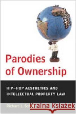 Parodies of Ownership : Hip-hop Aesthetics and Intellectual Property Law Richard L. Schur 9780472070602