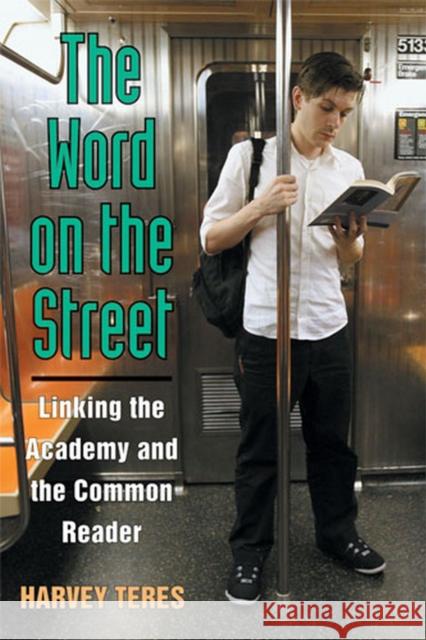 The Word on the Street: Linking the Academy and the Common Reader Harvey Michael Teres 9780472071364 University of Michigan Press