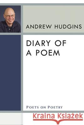 Diary of a Poem Andrew Hudgins 9780472071548 University of Michigan Press