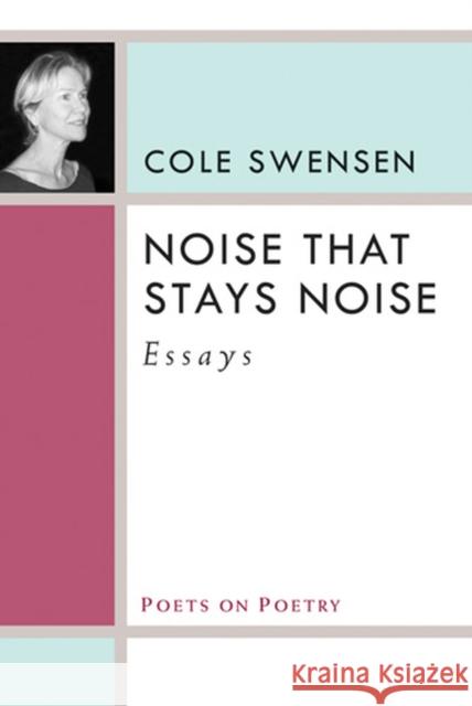 Noise That Stays Noise: Essays Swensen, Cole 9780472071555 University of Michigan Press