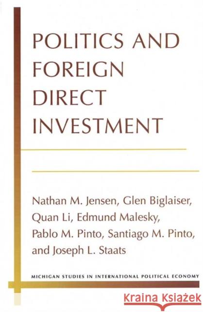 Politics and Foreign Direct Investment Nathan Jensen Glen Biglaiser Quan Li 9780472071760 University of Michigan Press