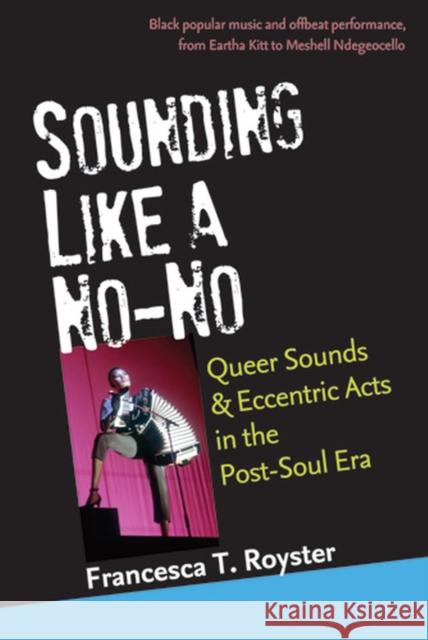 Sounding Like a No-No: Queer Sounds and Eccentric Acts in the Post-Soul Era Royster, Francesca T. 9780472071791 University of Michigan Press