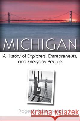 Michigan: A History of Explorers, Entrepreneurs, and Everyday People Roger L. Rosentreter 9780472071906 University of Michigan Press
