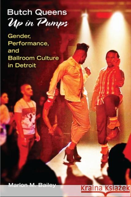 Butch Queens Up in Pumps: Gender, Performance, and Ballroom Culture in Detroit Bailey, Marlon M. 9780472071968 University of Michigan Press