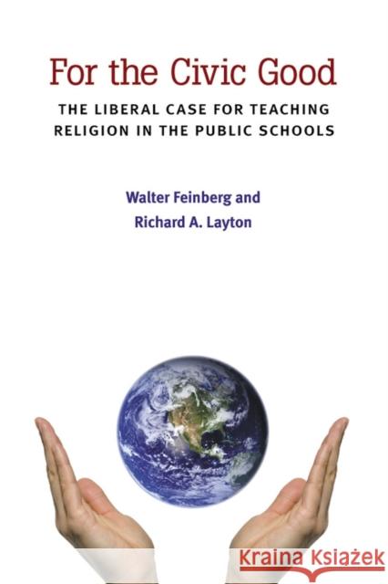 For the Civic Good: The Liberal Case for Teaching Religion in the Public Schools Walter Feinberg Richard A. Layton 9780472072071