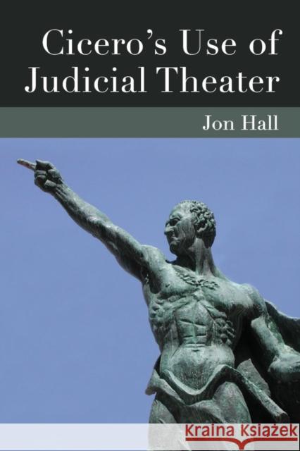 Cicero's Use of Judicial Theater Jonathan Hall 9780472072200