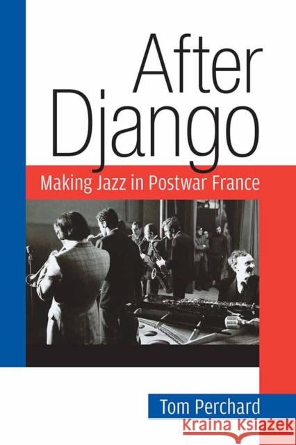 After Django: Making Jazz in Postwar France Tom Perchard   9780472072422