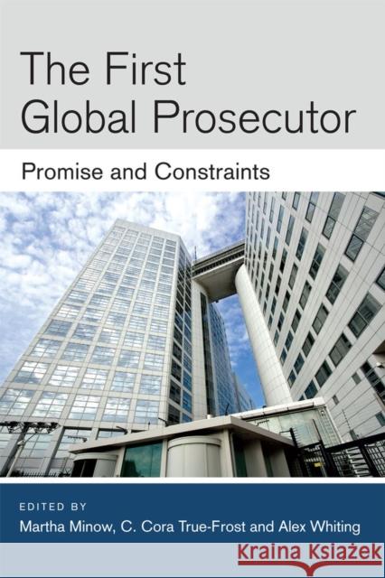 The First Global Prosecutor: Promise and Constraints Martha Minow C. Cora True-Frost A. Whiting 9780472072514 University of Michigan Press