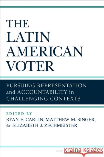 The Latin American Voter: Pursuing Representation and Accountability in Challenging Contexts Ryan E. Carlin 9780472072873