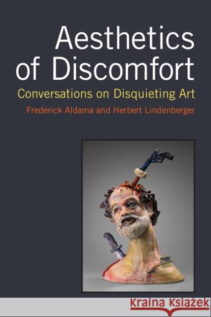 Aesthetics of Discomfort: Conversations on Disquieting Art Frederick Luis Aldama Herbert S. Lindenberger 9780472073009 University of Michigan Press
