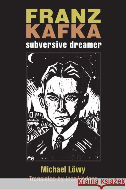 Franz Kafka: Subversive Dreamer Michael Lowy Inez Hedges 9780472073092 University of Michigan Press