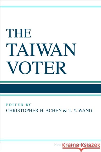 The Taiwan Voter Christopher Henry Achen T. y. Wang 9780472073535 University of Michigan Press