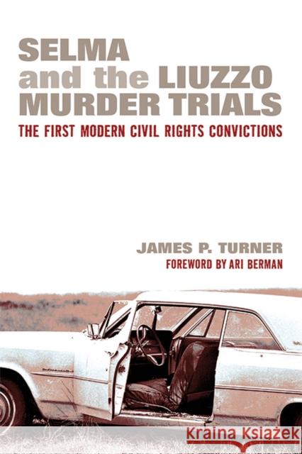 Selma and the Liuzzo Murder Trials: The First Modern Civil Rights Convictions James P. Turner James C. Turner 9780472073740 University of Michigan Press