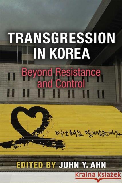 Transgression in Korea: Beyond Resistance and Control Juhn Young Ahn 9780472073771 University of Michigan Press